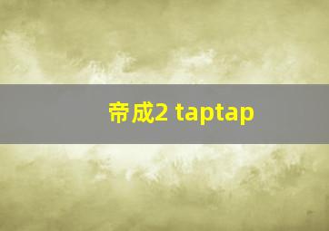 帝成2 taptap